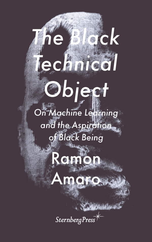 Ramon Amaro • The Black Technical Object: On Machine Learning and the Aspiration of Black Being