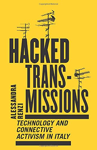 Alessandra Renzi • Hacked Transmissions: Technology and Connective Activism in Italy