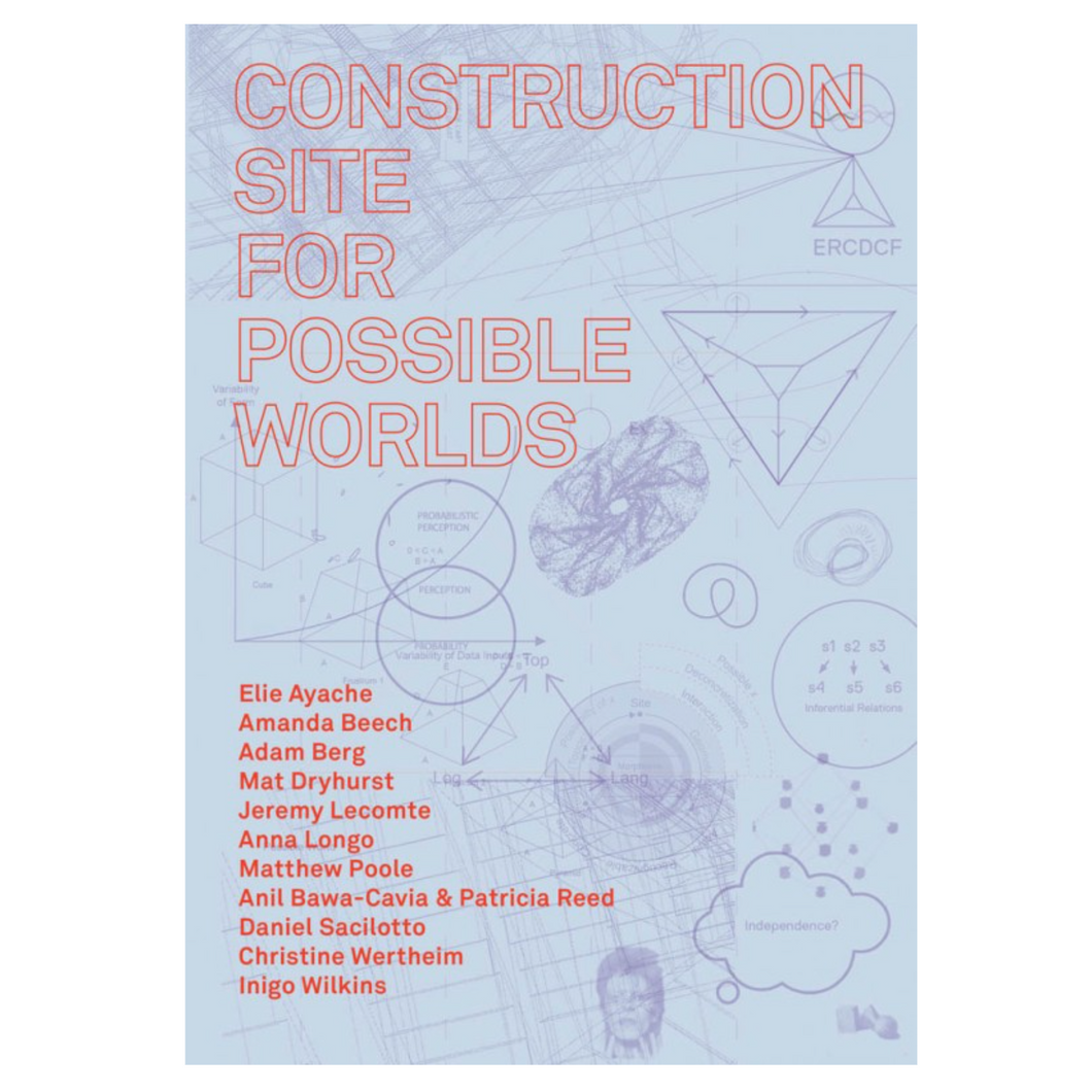 Amanda Beech, Robin Mackay and James Wiltgen (eds.) • Construction Site for Possible Worlds
