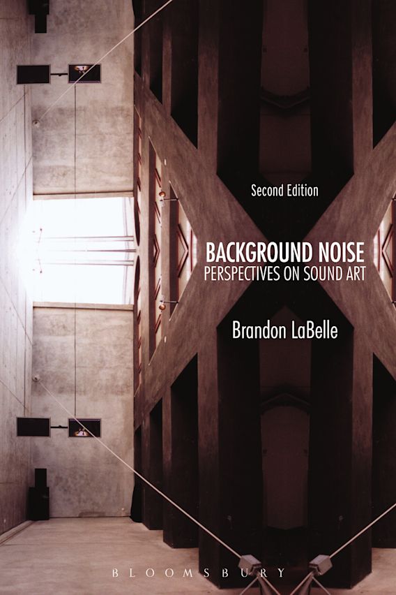 Brandon LaBelle • Background Noise: Second Edition Perspectives on Sound Art