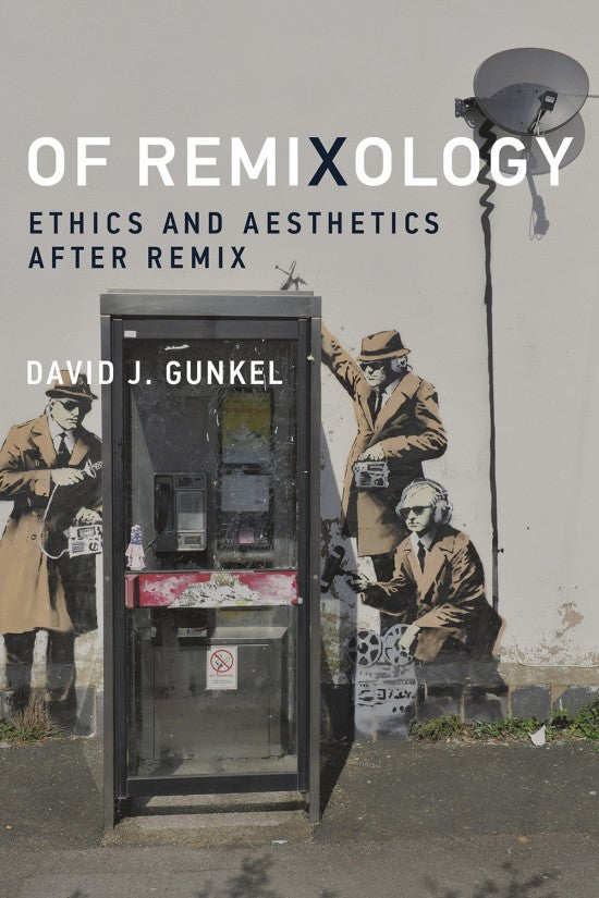 David J. Gunkel • Of Remixology: Ethics and Aesthetics After Remix
