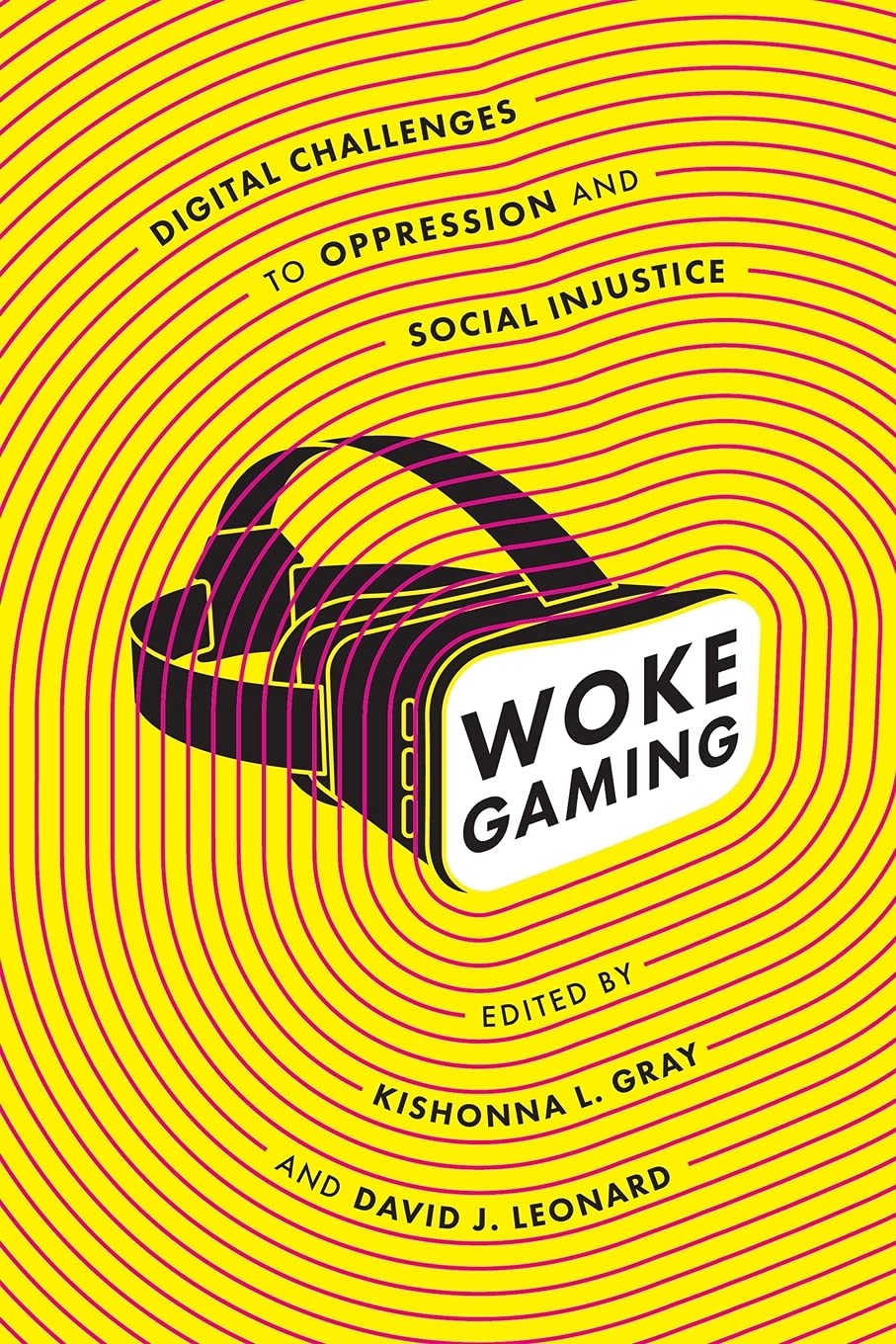 Ed. by K. L. Gray and D. J. Leonard • Woke Gaming Digital Challenges to Oppression and Social Injustice
