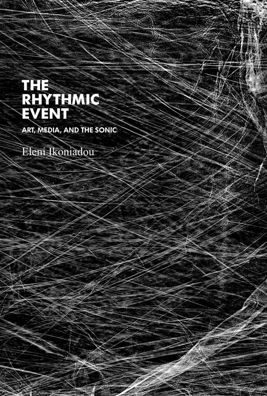 Eleni Ikoniadou • The Rhythmic Event: Art, Media, and the Sonic
