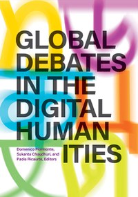 Ed. by D. Fiormonte, S. Chaudhuri, P. Ricaurte • Global Debates in the Digital Humanities