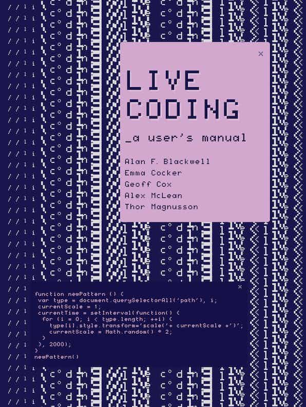 A. F. Blackwell, E. Cocker, G. Cox, A. McLean, T. Magnussen • Live Coding: A User's Guide