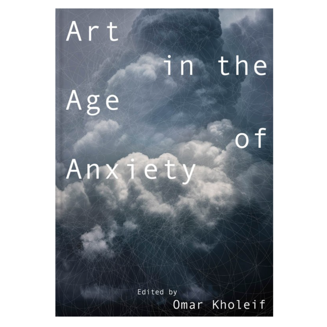 Omar Kholeif • Art in the Age of Anxiety