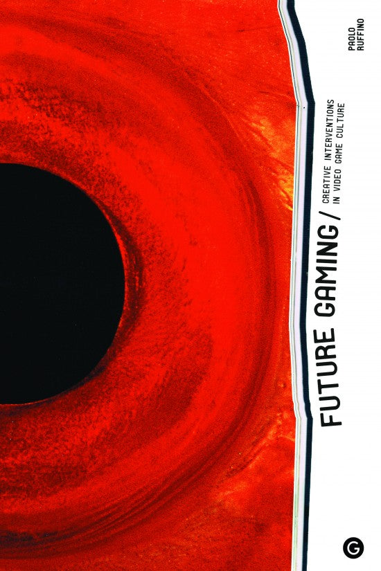 Paulo Ruffino • Future Gaming: Creative Interventions in Video Game Culture