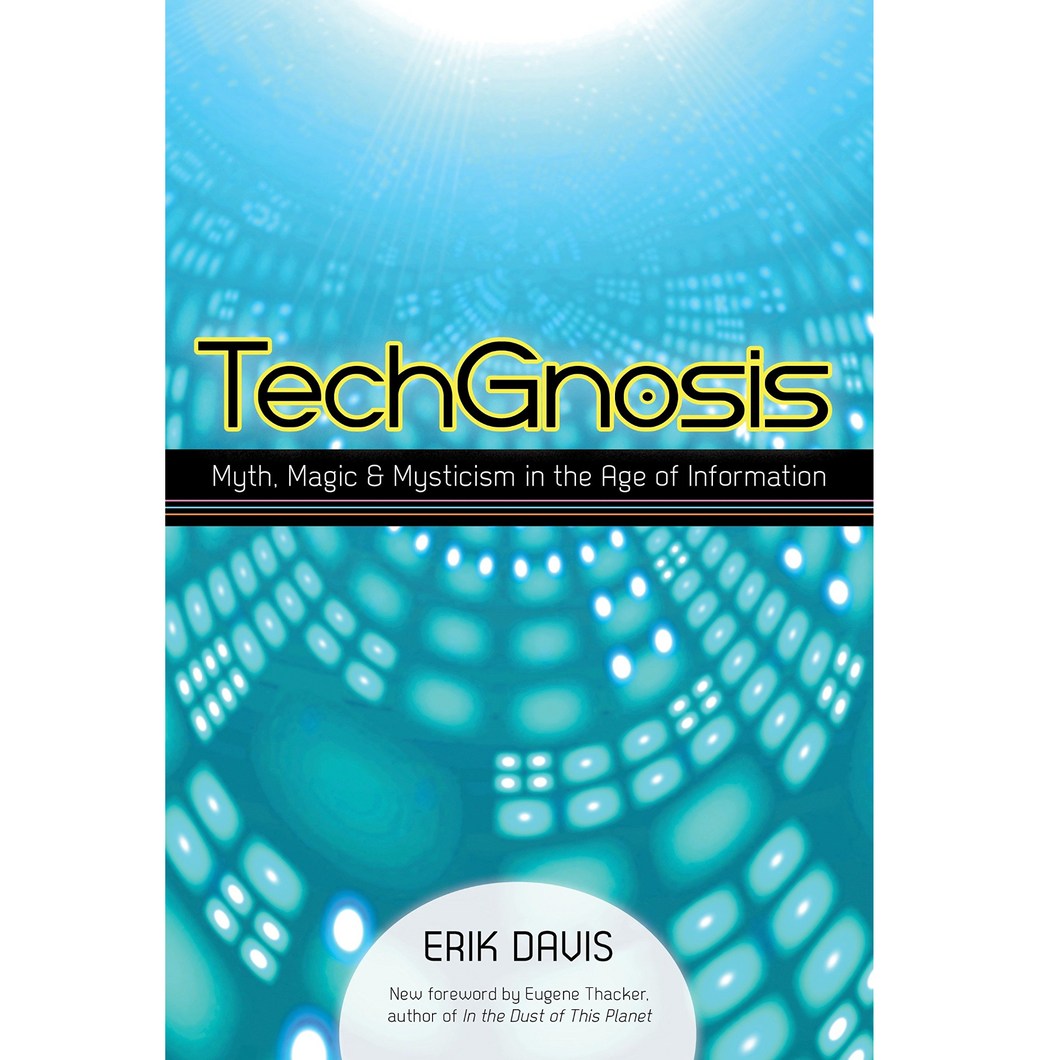 Erik Davis • Techgnosis: Myth, Magic, and Mysticism in the Age of Information