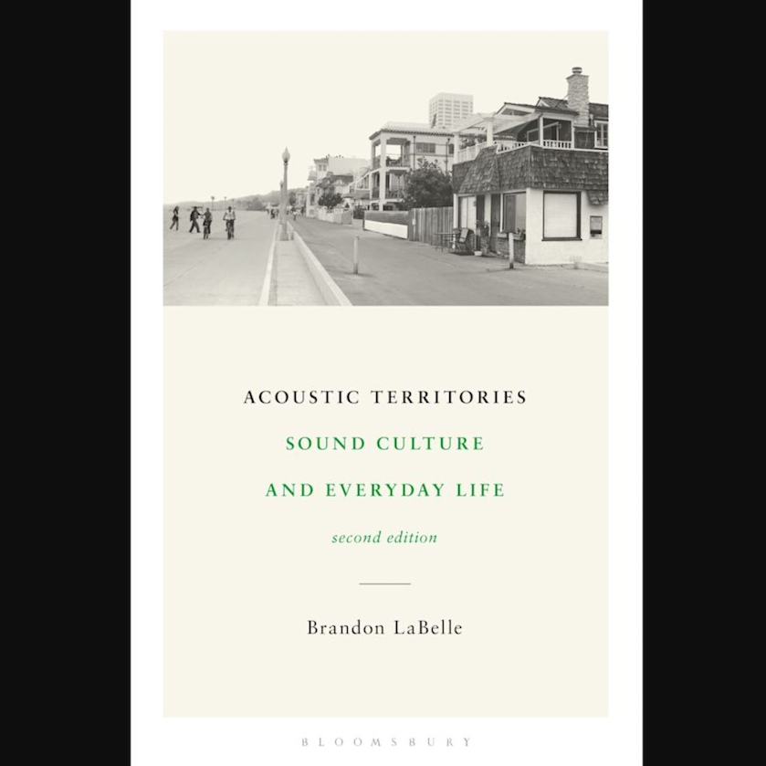 Brandon LaBelle • Acoustic Territories: Sound Culture and Everyday Life (Second Edition)