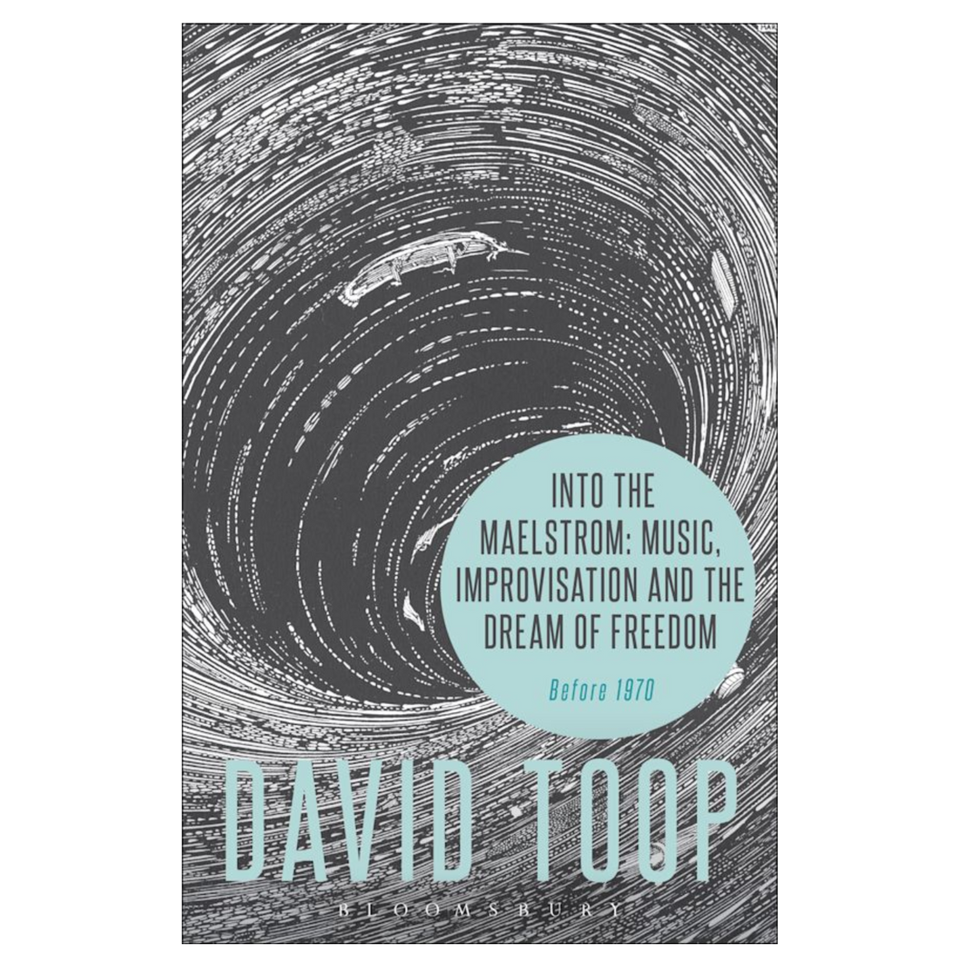 David Toop • Into the Maelstrom: Music, Improvisation and the Dream of Freedom