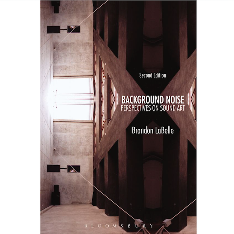 Brandon LaBelle • Background Noise: Perspectives on Sound Art [Second Edition]