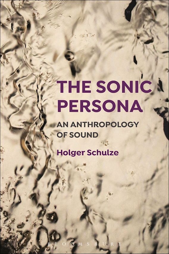 Holger Schulze • The Sonic Persona: An Anthropology of Sound