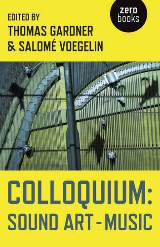 Ed. Thomas Gardner & Salomé Voegelin • Colloquium: Sound Art – Music