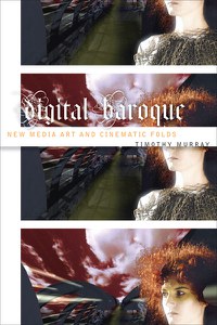 Timothy Murray • Digital Baroque: New Media Art and Cinematic Folds