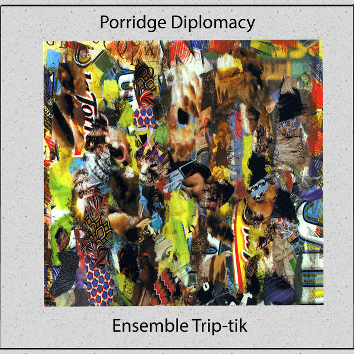 Ensemble Trip-tik • Porridge Diplomacy