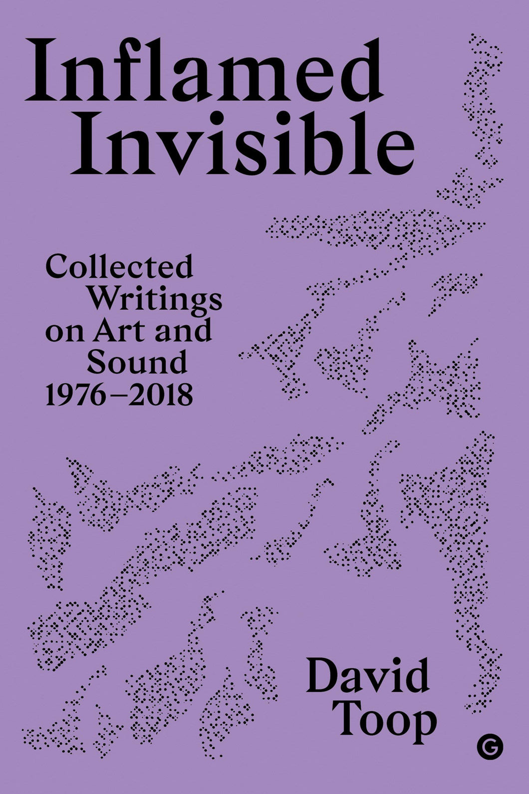 David Toop • Inflamed Invisible: Collected Writings on Art and Sound 1976-2018