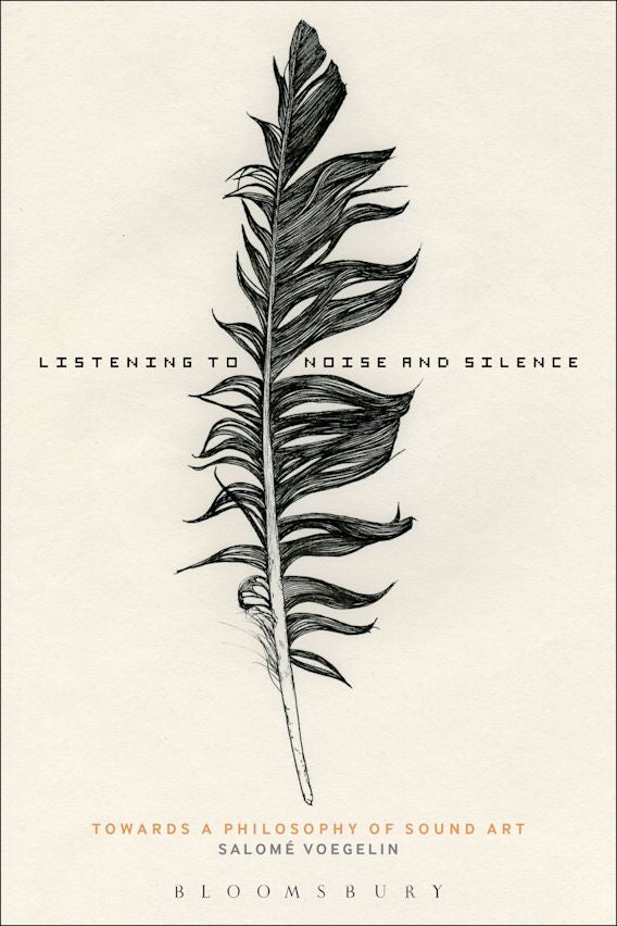 Salomé Voegelin • Listening to Noise and Silence: Towards a Philosophy of Sound Art