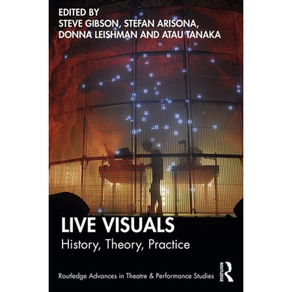 Steve Gibson, Stefan Arisona, Donna Leishman & Atau Tanaka • Live Visuals: History, Theory, Practice